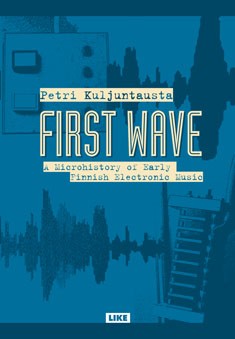 First wave: A Microhistory of Early Finnish Electronic Music
