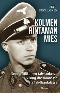 Kolmen rintaman mies - Seppo Tiilikainen talvisodassa, SS-Viking-divisioonassa ja Tali-Ihantalassa