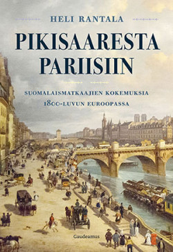 Pikisaaresta Pariisiin: Suomalaismatkaajien kokemuksia 1800-luvun Euroopassa