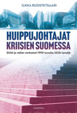 Huippujohtajat kriisien Suomessa: Eliitit ja vallan verkostot 1990-luvulta 2020-luvulle