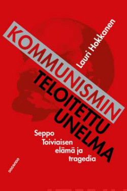 Kommunismin teloitettu unelma - Seppo Toiviaisen elm ja tragedia