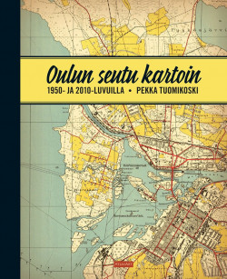 Oulun seutu kartoin 1950- ja 2010-luvuilla