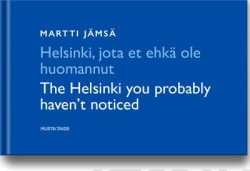 Helsinki, jota et ehk ole huomannut / The Helsinki you probably havent noticed